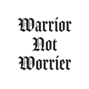 Warrior Not Worrier